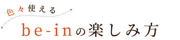 色々使えるbe-inの楽しみ方